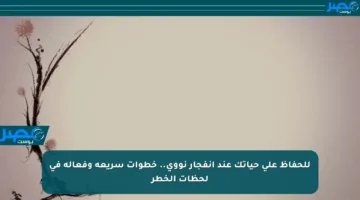 للحفاظ على حياتك عند انفجار نووي.. خطوات سريعة وفعالة في لحظات الخطر